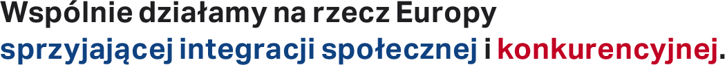 Wspólnie działamy na rzecz Europy sprzyjającej integracji społecznej i konkurencyjnej.